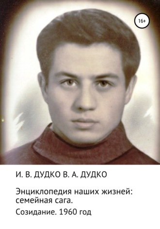 Ираида Владимировна Дудко. Энциклопедия наших жизней: семейная сага. Созидание. 1960 год