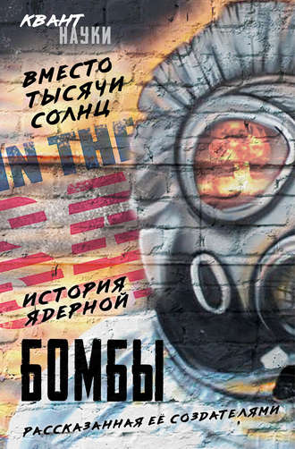 Обложка книги «Вместо тысячи солнц. История ядерной бомбы, рассказанная ее создателями»