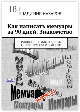 Обложка книги «Как написать мемуары за 90 дней. Знакомство. Руководство для тех, кому есть что рассказать людям»