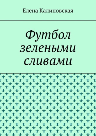 Обложка книги «Футбол зелеными сливами»