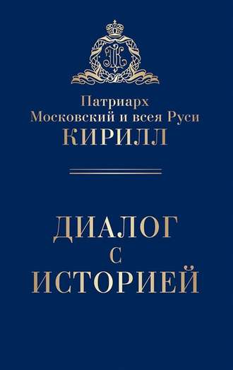 Святейший Патриарх Московский и всея Руси Кирилл. Диалог с историей (сборник)