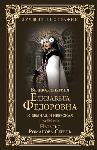 Обложка книги «Великая княгиня Елизавета Федоровна. И земная, и небесная»