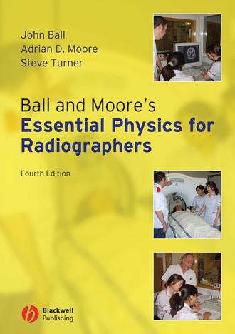 Steve  Turner. Ball and Moore's Essential Physics for Radiographers