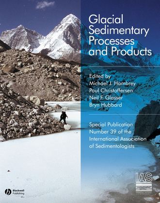 Bryn  Hubbard. Glacial Sedimentary Processes and Products (Special Publication 39 of the IAS)