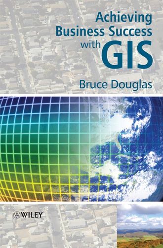 Bruce  Douglas. Achieving Business Success with GIS