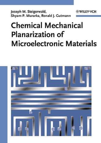 Joseph Steigerwald M.. Chemical Mechanical Planarization of Microelectronic Materials