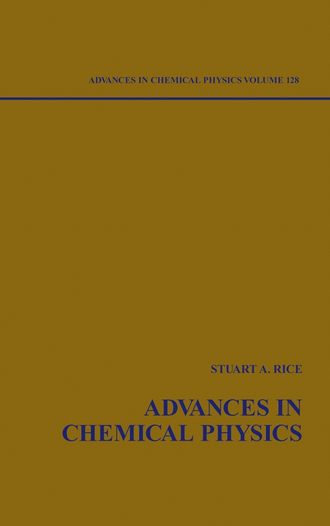 Stuart A. Rice. Advances in Chemical Physics. Volume 128