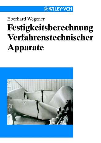 Eberhard  Wegener. Festigkeitsberechnung Verfahrenstechnischer Apparate