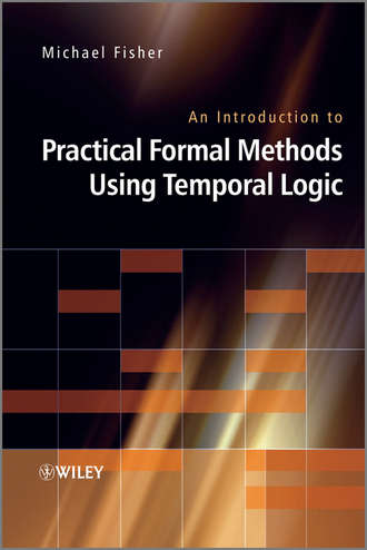 Michael  Fisher. An Introduction to Practical Formal Methods Using Temporal Logic