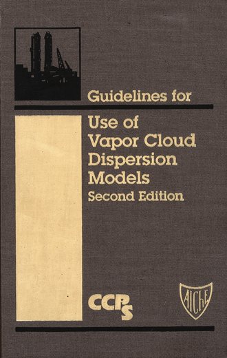 CCPS (Center for Chemical Process Safety). Guidelines for Use of Vapor Cloud Dispersion Models