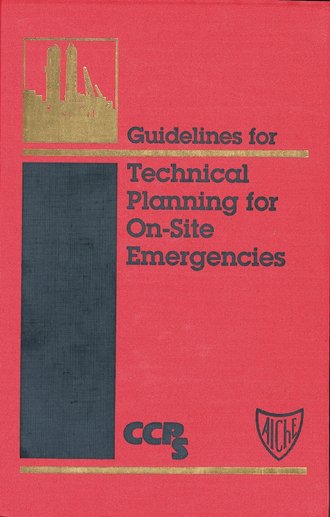 CCPS (Center for Chemical Process Safety). Guidelines for Technical Planning for On-Site Emergencies