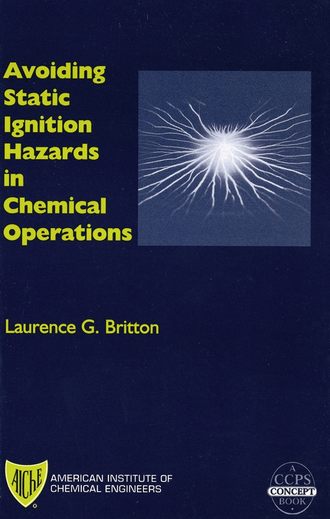 Laurence Britton G.. Avoiding Static Ignition Hazards in Chemical Operations