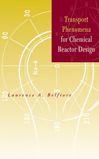 Laurence Belfiore A.. Transport Phenomena for Chemical Reactor Design