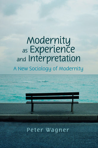 Peter  Wagner. Modernity as Experience and Interpretation