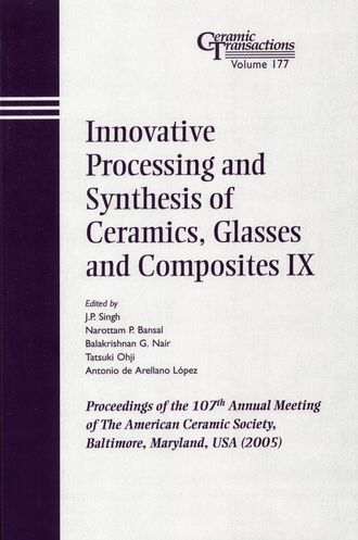 Tatsuki  Ohji. Innovative Processing and Synthesis of Ceramics, Glasses and Composites IX