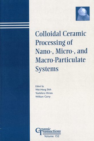 Wei-Heng  Shih. Colloidal Ceramic Processing of Nano-, Micro-, and Macro-Particulate Systems