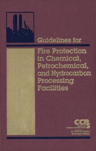 CCPS (Center for Chemical Process Safety). Guidelines for Fire Protection in Chemical, Petrochemical, and Hydrocarbon Processing Facilities