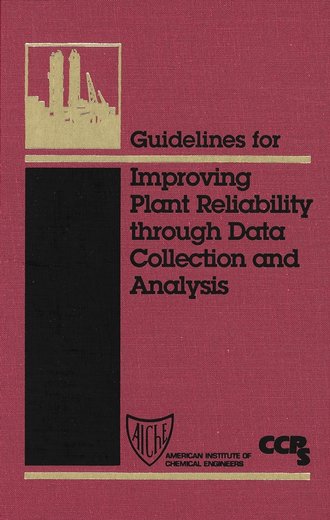 CCPS (Center for Chemical Process Safety). Guidelines for Improving Plant Reliability Through Data Collection and Analysis