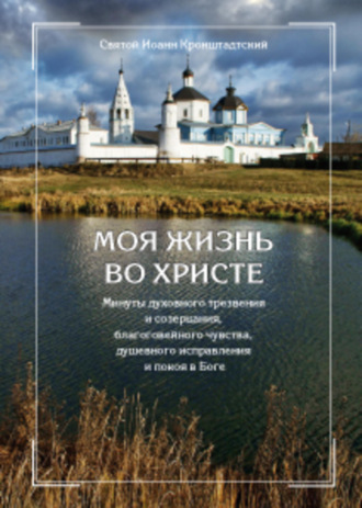 Обложка книги «Моя жизнь во Христе, или Минуты духовного трезвения и созерцания, благоговейного чувства, душевного исправления и покоя в Боге»