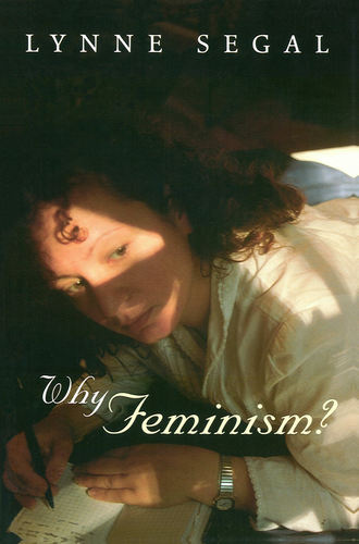 Lynne  Segal. Why Feminism?