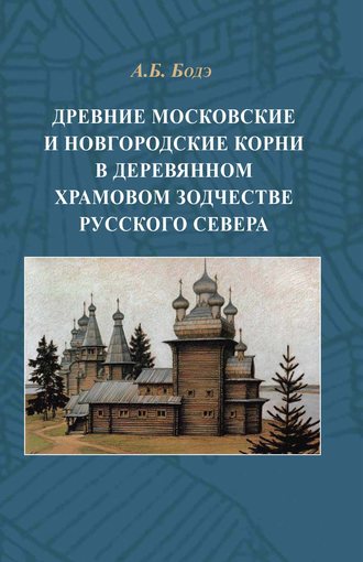 Обложка книги «Древние московские и новгородские корни в деревянном храмовом зодчестве Русского Севера»