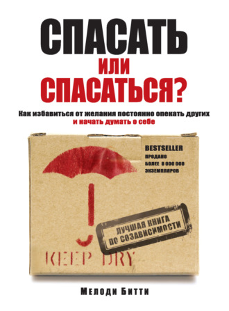 Мелоди Битти. Спасать или спасаться? Как избавитьcя от желания постоянно опекать других и начать думать о себе