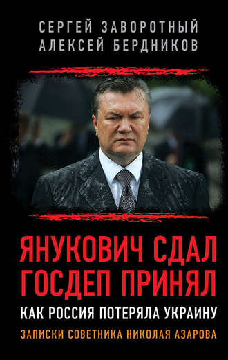 Обложка книги «Янукович сдал. Госдеп принял. Как Россия потеряла Украину»