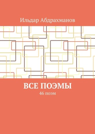 Ильдар Абдрахманов. Все поэмы. 46 поэм