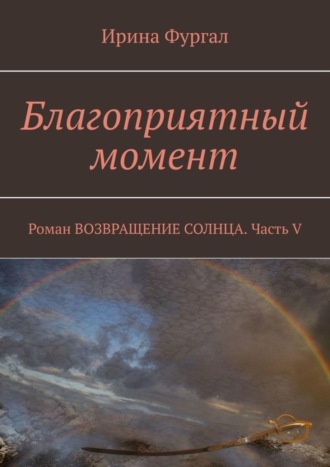 Обложка книги «Благоприятный момент. Роман Возвращение солнца. Часть V»