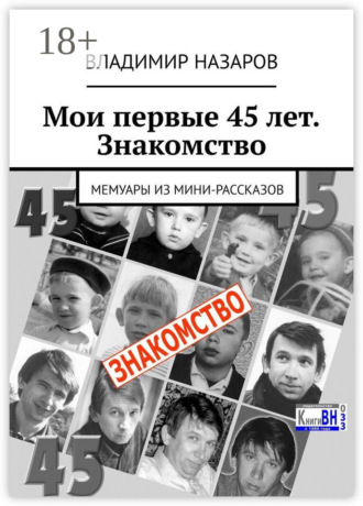 Обложка книги «Мои первые 45 лет. Знакомство. Мемуары из мини-рассказов»