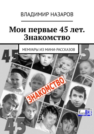 Владимир Назаров. Мои первые 45 лет. Знакомство. Мемуары из мини-рассказов