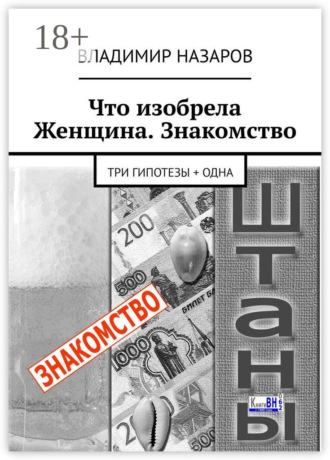 Обложка книги «Что изобрела Женщина. Знакомство. Три гипотезы + одна»