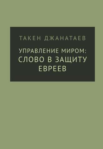 Такен Джанатаев. Управление миром: слово в защиту евреев