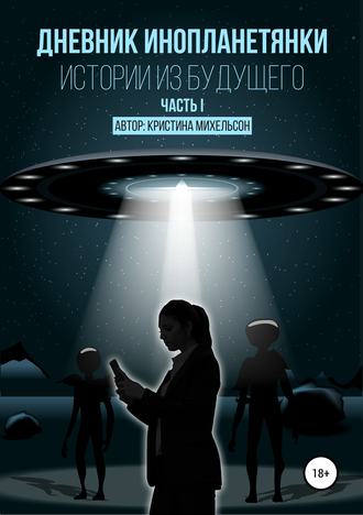 Обложка книги «Дневник инопланетянки. Истории из будущего. Часть I»