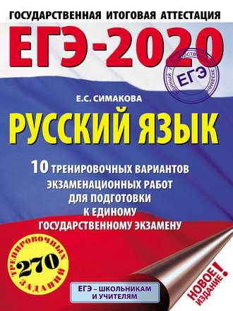 Е. С. Симакова. ЕГЭ-2020. Русский язык. 10 тренировочных вариантов экзаменационных работ для подготовки к единому государственному экзамену