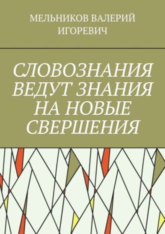 Обложка книги «СЛОВОЗНАНИЯ ВЕДУТ ЗНАНИЯ НА НОВЫЕ СВЕРШЕНИЯ»