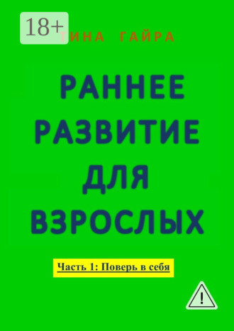 Обложка книги «Раннее развитие для взрослых. Часть I: Поверь в себя»