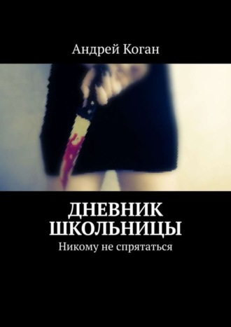 Андрей Коган. Дневник школьницы. Никому не спрятаться