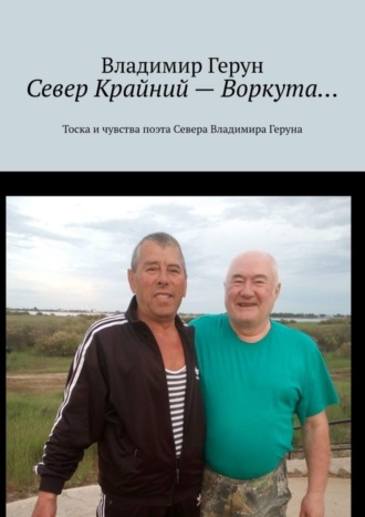 Обложка книги «Север Крайний – Воркута… Тоска и чувства поэта Севера Владимира Геруна»