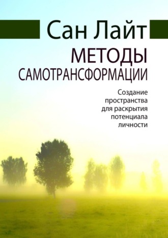 Сан Лайт. Методы самотрансформации. Создание пространства для раскрытия потенциала личности