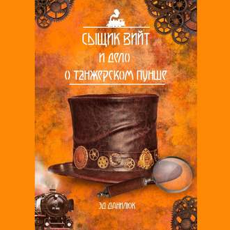 Обложка книги «Сыщик Вийт и дело о танжерском пунше. Стимпанковый детективный рассказ»