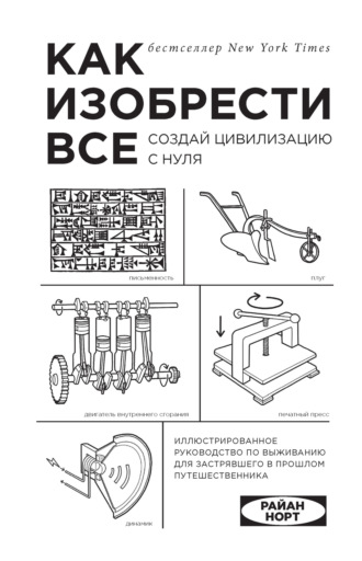 Райан Норт. Как изобрести все. Создай цивилизацию с нуля