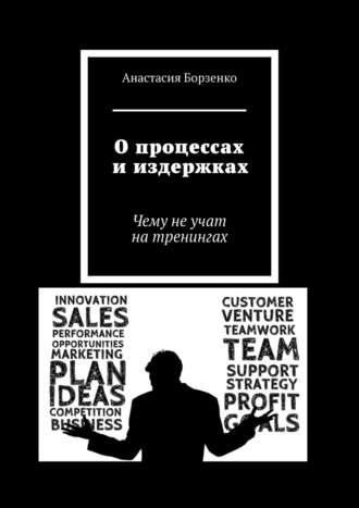 Анастасия Борзенко. О процессах и издержках. Чему не учат на тренингах