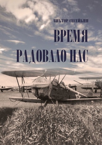 Виктор Сесейкин. ВРЕМЯ РАДОВАЛО НАС. Очерки и рассказы