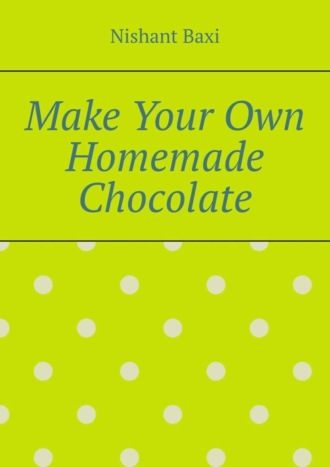 Обложка книги «Make Your Own Homemade Chocolate»
