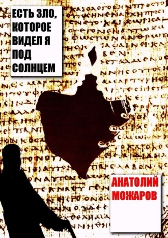 Анатолий Дмитриевич Можаров. Есть зло, которое видел я под солнцем