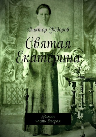 Виктор Филиппович Фёдоров. Святая Екатерина. Роман. Часть вторая