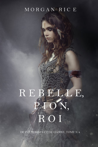 Морган Райс. Rebelle, Pion, Roi 