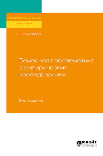 Лидия Бернгардовна Шнейдер. Семейная проблематика в эмпирических исследованиях 2-е изд., испр. и доп. Практическое пособие