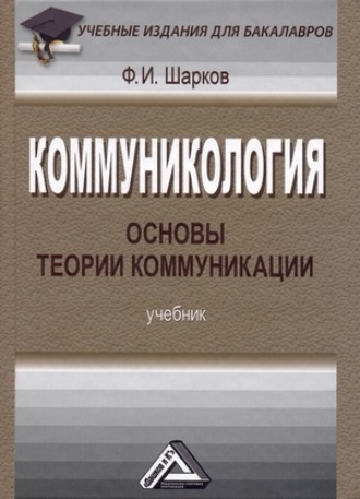 Феликс Изосимович Шарков. Коммуникология: основы теории коммуникации